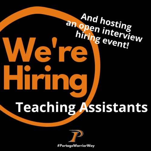 Graphic with the following text: We're Hiring Teaching Assistants and hosting an open interview hiring event! PCSD logo and #PortageWarriorWay is also on the bottom of the graphic - black background, white and orange text and orange circle for emphasis.